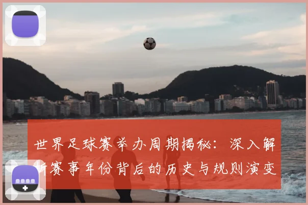 世界足球赛举办周期揭秘:深入解析赛事年份背后的历史与规则演变