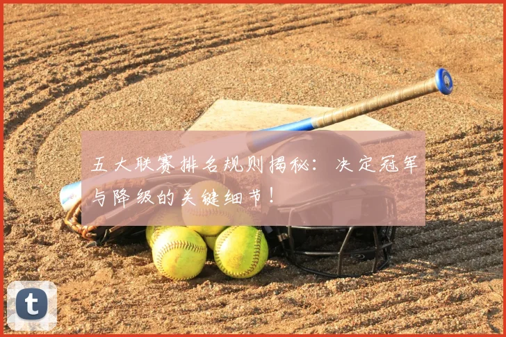 五大联赛排名规则揭秘:决定冠军与降级的关键细节!