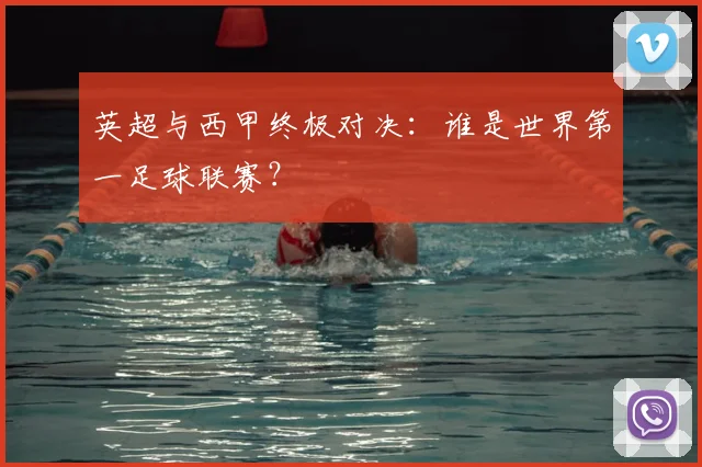 英超与西甲终极对决：谁是世界第一足球联赛？